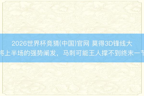 2026世界杯竞猜(中国)官网 莫得3D锋线大将上半场的强势阐发，马刺可能王人撑不到终末一节